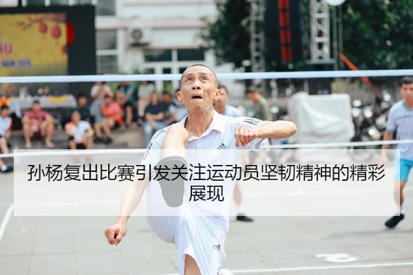 孙杨复出比赛引发关注运动员坚韧精神的精彩展现